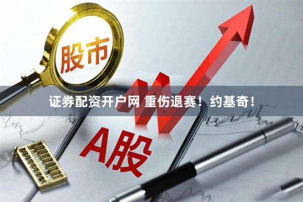 证券配资开户网 重伤退赛！约基奇！