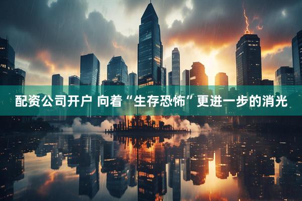 配资公司开户 向着“生存恐怖”更进一步的消光